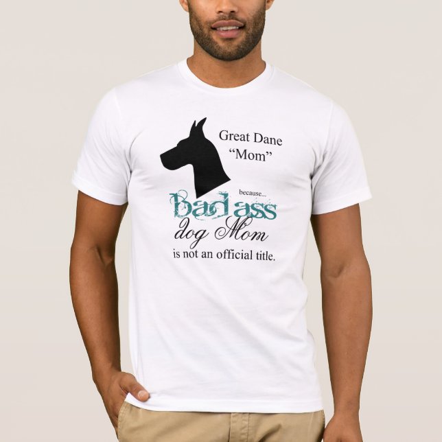 Sassy "Badass" Great Dane Owner Breeder T Shirt (Front)