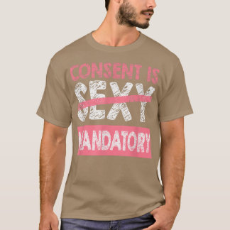 Sassy Consent Is MandatoryFeminism Girl Power Prid T-Shirt