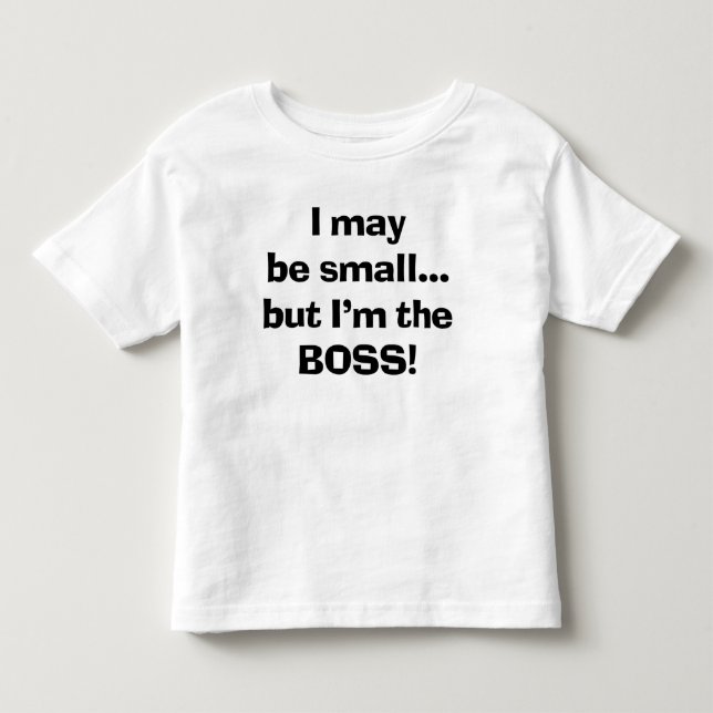 Sassy I May Be Small But I'm Still The Boss Toddler T-Shirt (Front)
