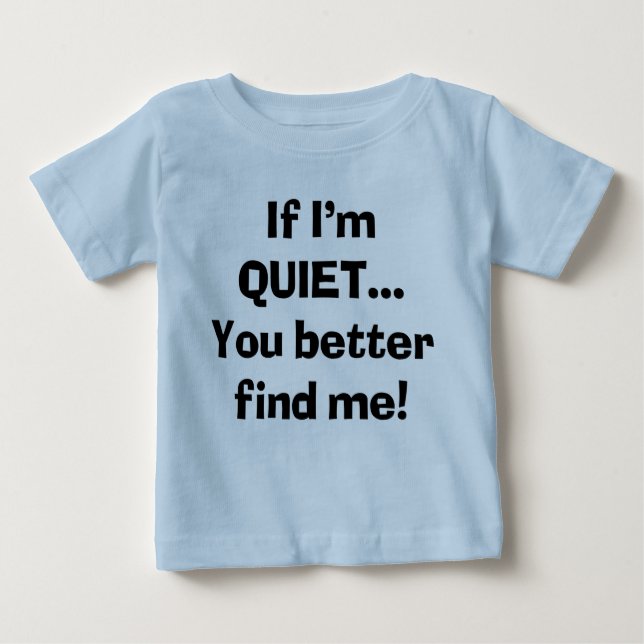 Sassy If I'm Quiet You Better Find Me Baby T-Shirt (Front)