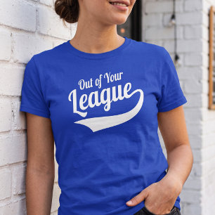 Sassy Out Of Your League Quote - Baseball Style T-Shirt