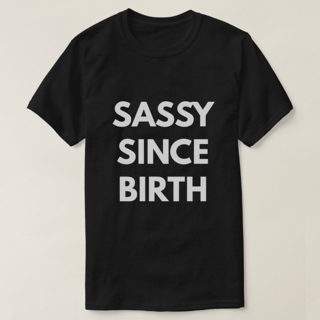 Sassy Since Birth  T-Shirt (Design Front)