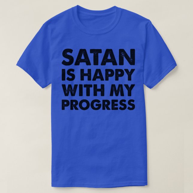 Satan is Happy With My Progress T-Shirt (Design Front)