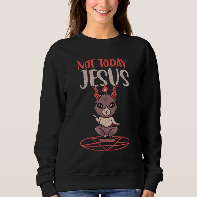Satanism  Baphomet Goat Pentagram Not Today Jesus Sweatshirt (Front)