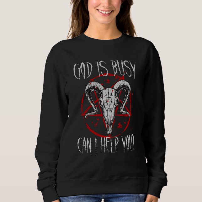 Satanist Baphomet 666 Satanism God Is Busy Can I H Sweatshirt (Front)