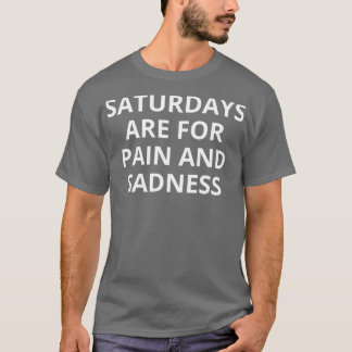 saturdays are for pain and sadness 1 T-Shirt