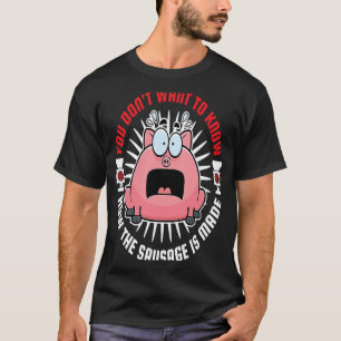 Sausage Making Meat Grinder You Don't Want to Know T-Shirt
