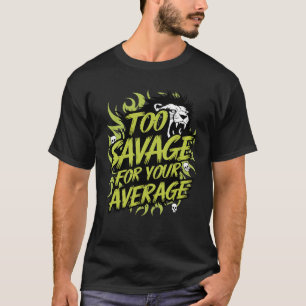 Savage Vibes T-Shirt - Too Savage for Your Average