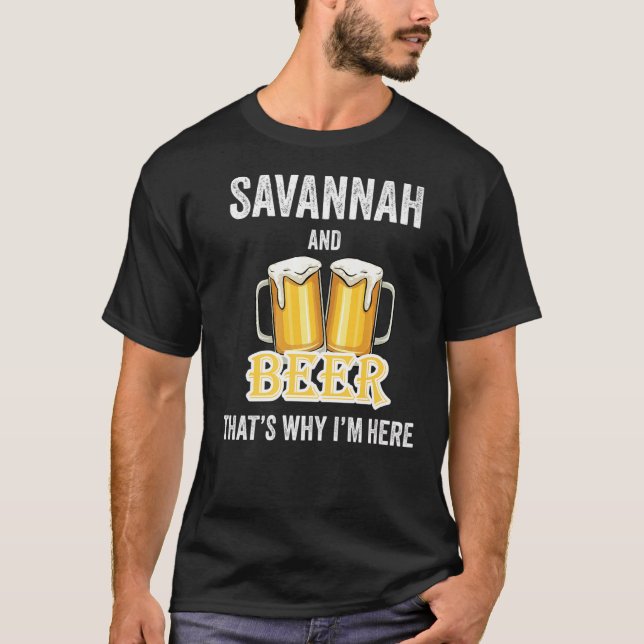Savannah And Beer That's Why I'm Here   T-Shirt (Front)