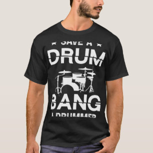 Save a drum bang a drummer Drummer Drumming T-Shirt
