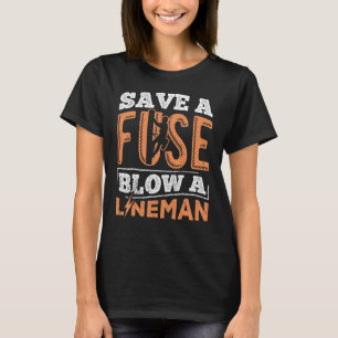 Save a fuse blow a lineman - wiremen electrician T-Shirt
