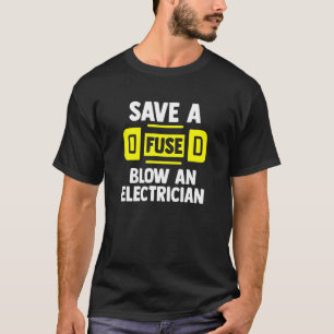 Save A Fuse Blow An Electrican  Electricans T-Shirt