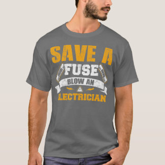Save a Fuse Blow an Electrician 1 T-Shirt