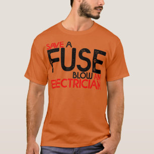 Save A Fuse Blow An Electrician 3 T-Shirt