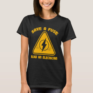 Save a Fuse Blow an Electrician Electrical Joke T-Shirt