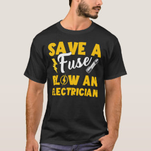 Save A Fuse Blow An Electrician  Electrician Dad T-Shirt