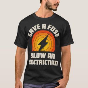 Save A Fuse Blow An Electrician Funny Lineman T-Shirt