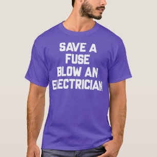 Save A Fuse Blow An Electrician  Funny Sayings1  T-Shirt