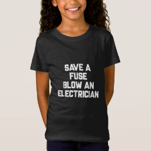 Save A Fuse Blow An Electrician Funny Sayings T-Shirt