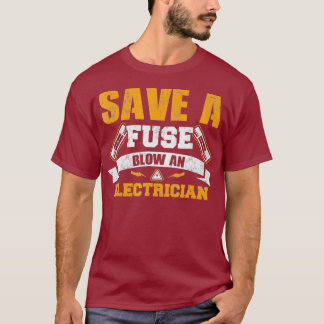 Save a Fuse Blow an Electrician T Shirt