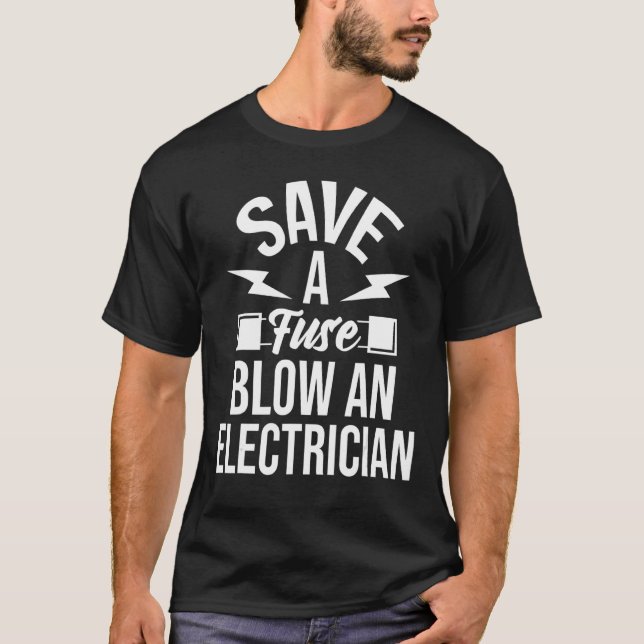 Save A Fuse  Electrician Electrical Engineer Wirin T-Shirt (Front)