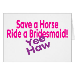 Save A Horse Ride A Bridesmaid Yee Haw