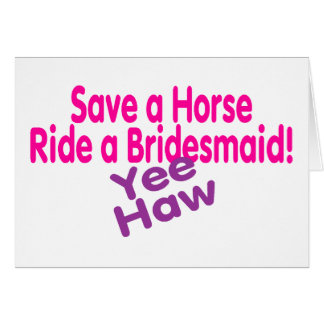 Save A Horse Ride A Bridesmaid Yee Haw