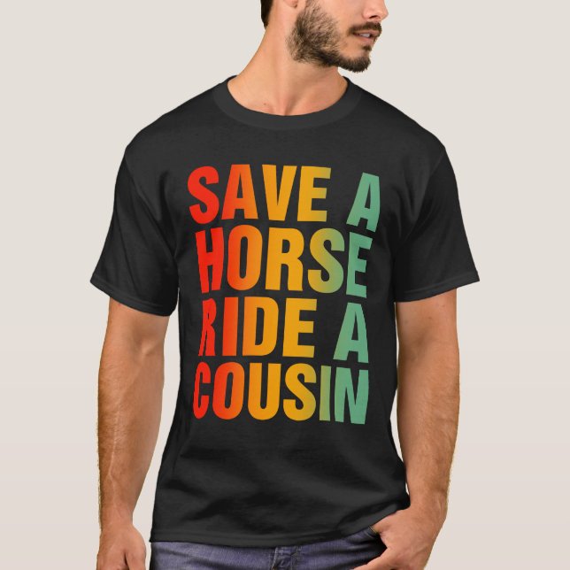 Save A Horse Ride A Cousin T-Shirt (Front)