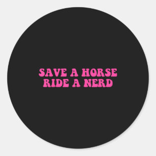 Save A Horse Ride A Nerd Funny Quote  Classic Round Sticker