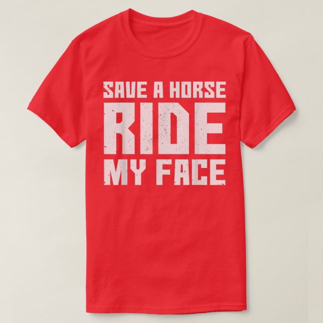 Save A Horse Ride My Face T-Shirt Copy Copy (Design Front)