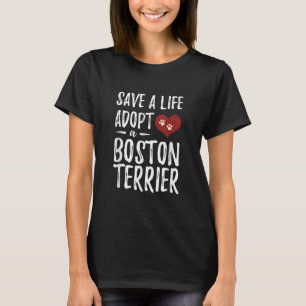 Save a Life Adopt a Boston Terrier for Rescue Dog T-Shirt