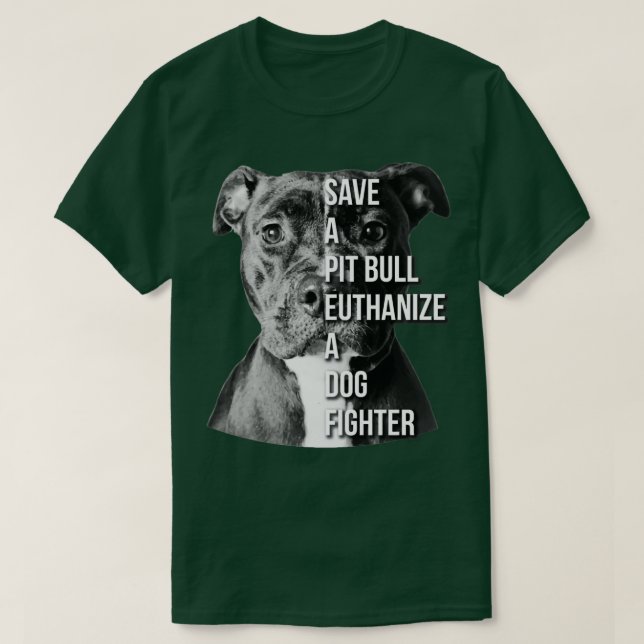 Save A Pit Bull Euthanise A Dog Fighter  Pitbull  T-Shirt (Design Front)