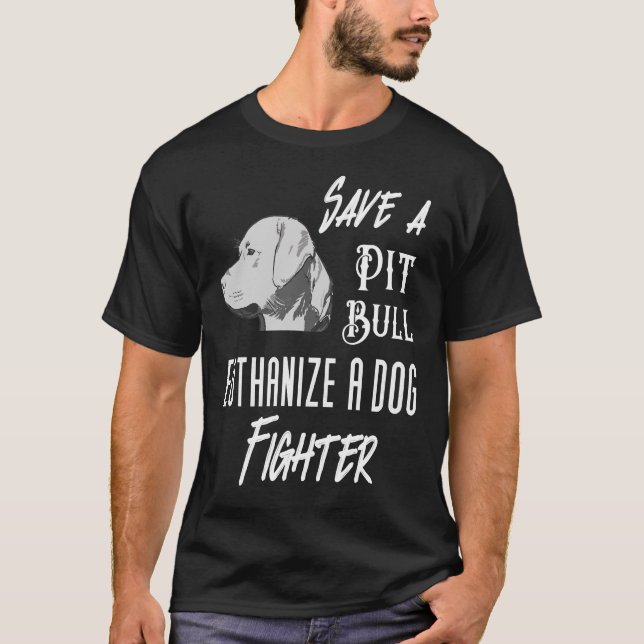 Save A Pit Bull Euthanise A Dog Fighter   T-Shirt (Front)