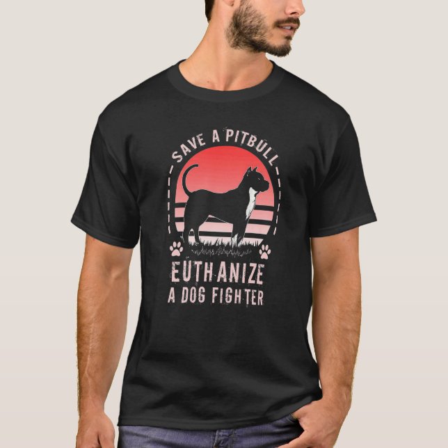 Save A Pit Bull Euthanise A Dog Fighter T-Shirt (Front)