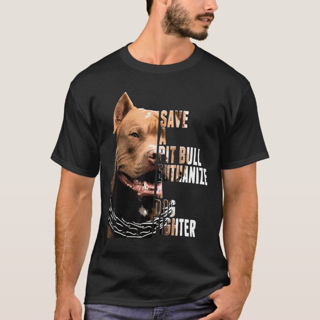 Save A Pit Bull Euthanize A Dog Fighter Animal T-Shirt (Front)