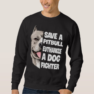 Save A Pitbull Euthanise A Dog Fighter Lover Dog Sweatshirt