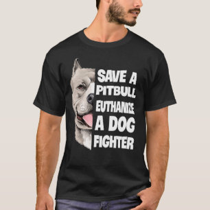 Save A Pitbull Euthanise A Dog Fighter Lover Dog T-Shirt
