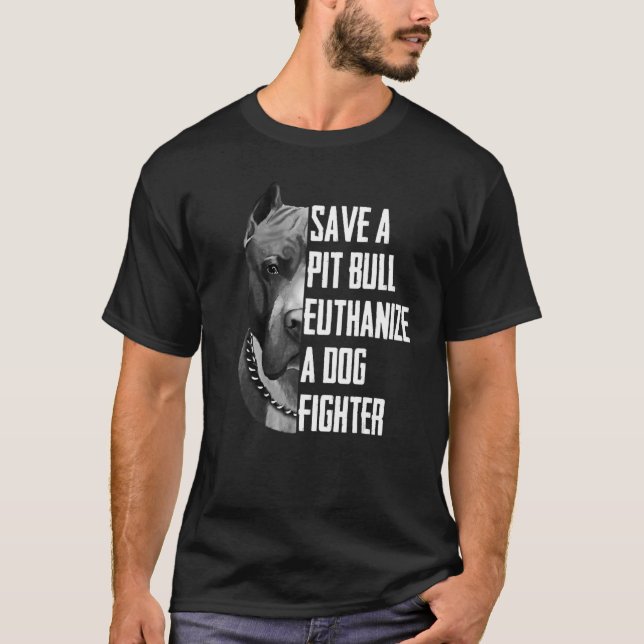 Save a pitbull euthanise a dog fighter T-Shirt (Front)