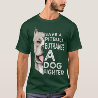 Save A Pitbull Euthanise A Dog Fighter  T-Shirt