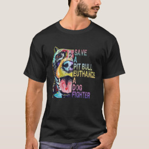 Save A Pitbull Euthanise A Dog Fighter T-Shirt