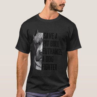 Save A Pitbull Euthanise A Dog Fighter T Shirt For
