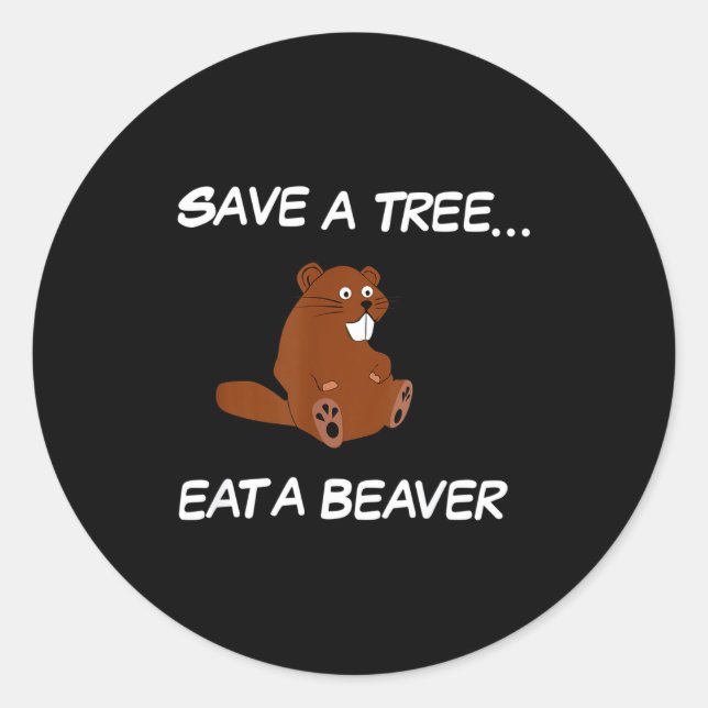 Save A Tree Eat A Beaver _ Funny Quote Tee  Classic Round Sticker (Front)