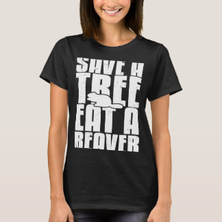 Save A Tree Eat A Beaver Hunter Beaver T-Shirt