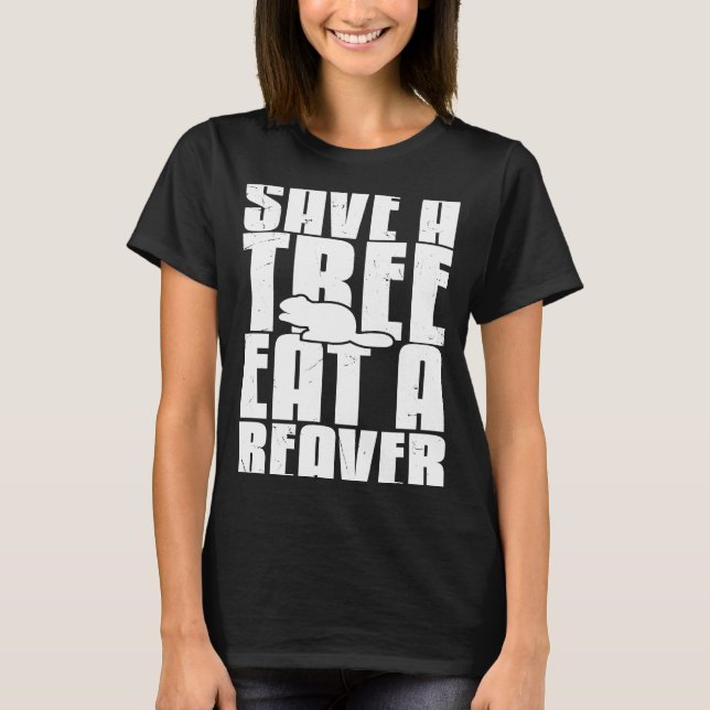 Save A Tree Eat A Beaver Hunter Beaver T-Shirt (Front)