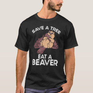 Save A Tree Eat A Beaver T-Shirt