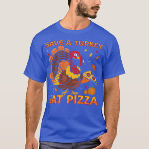 Save A Turkey Eat Pizza Happy Turkey Day Thanksgiv T-Shirt