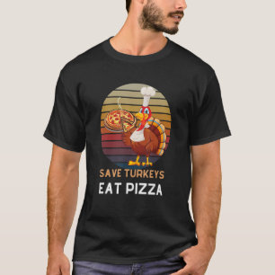 Save a Turkey Eat Pizza  Vegan Thanksgiving Dinner T-Shirt