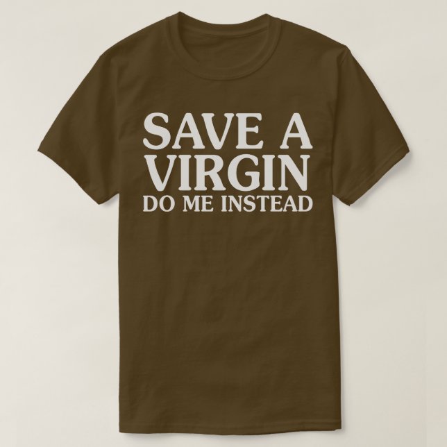 Save A Virgin Do Me Instead T-Shirt (Design Front)