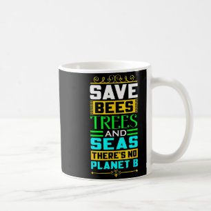 Save Bees Trees And Seas There Is No Planet B Eart Coffee Mug