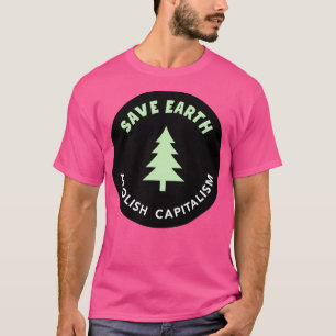 Save Earth Abolish Capitalism T-Shirt